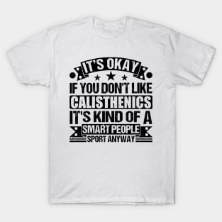 Calisthenics Lover   It's Okay If You Don't Like Calisthenics It's Kind Of A Smart People Sports Anyway T-Shirt